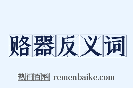 赂器反义词是什么意思的图片